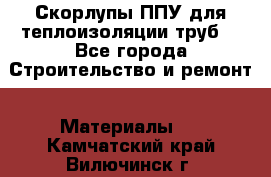 Скорлупы ППУ для теплоизоляции труб. - Все города Строительство и ремонт » Материалы   . Камчатский край,Вилючинск г.